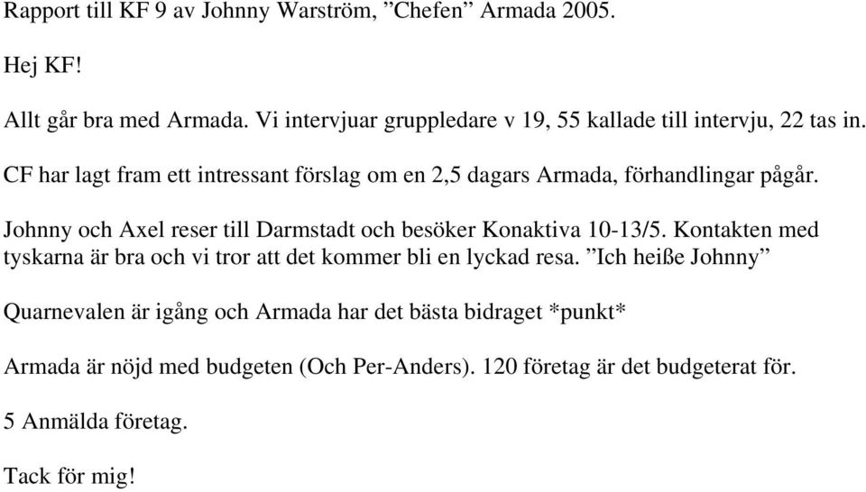 CF har lagt fram ett intressant förslag om en 2,5 dagars Armada, förhandlingar pågår.