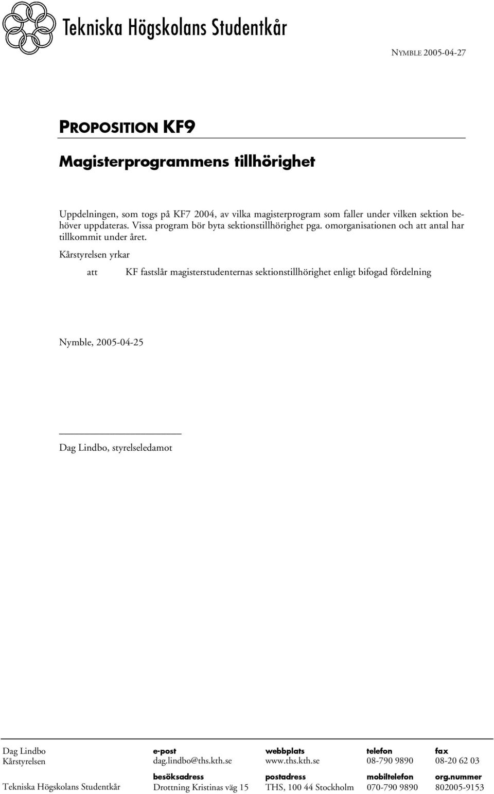 Kårstyrelsen yrkar att KF fastslår magisterstudenternas sektionstillhörighet enligt bifogad fördelning Nymble, 2005-04-25 Dag Lindbo, styrelseledamot Dag Lindbo Kårstyrelsen