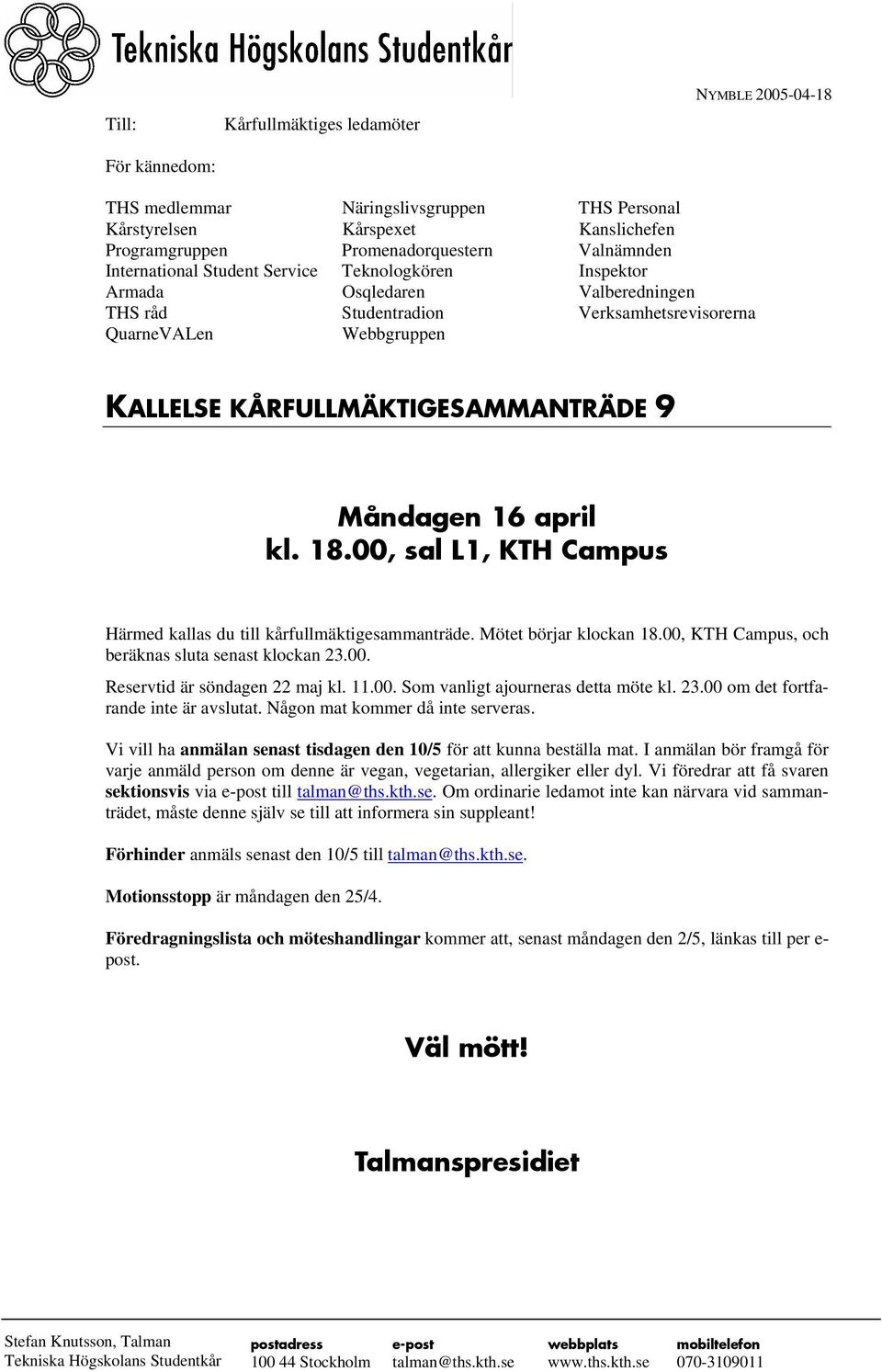 KÅRFULLMÄKTIGESAMMANTRÄDE 9 Måndagen 16 april kl. 18.00, sal L1, KTH Campus Härmed kallas du till kårfullmäktigesammanträde. Mötet börjar klockan 18.