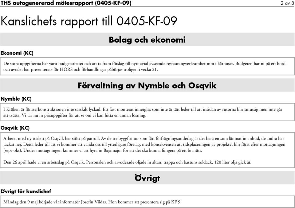 Nymble (KC) Förvaltning av Nymble och Osqvik I Kröken är fönsterkonstruktionen inte särskilt lyckad.