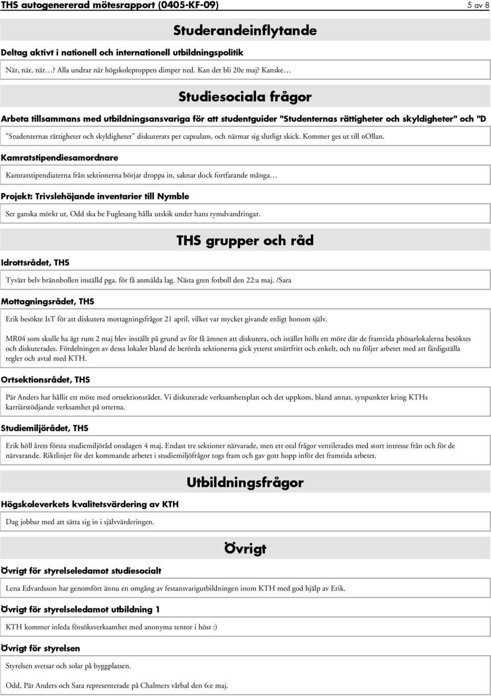 Kanske Studiesociala frågor Arbeta tillsammans med utbildningsansvariga för att studentguider "Studenternas rättigheter och skyldigheter" och "D "Studenternas rättigheter och skyldigheter"