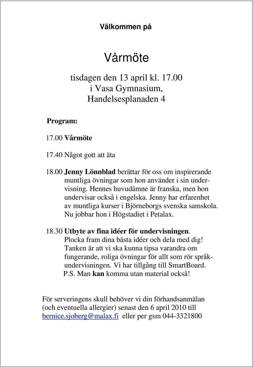 Jenny har erfarenhet av muntliga kurser i Björneborgs svenska samskola. Nu jobbar hon i Högstadiet i Petalax. 18.30 Utbyte av fina idéer för undervisningen.