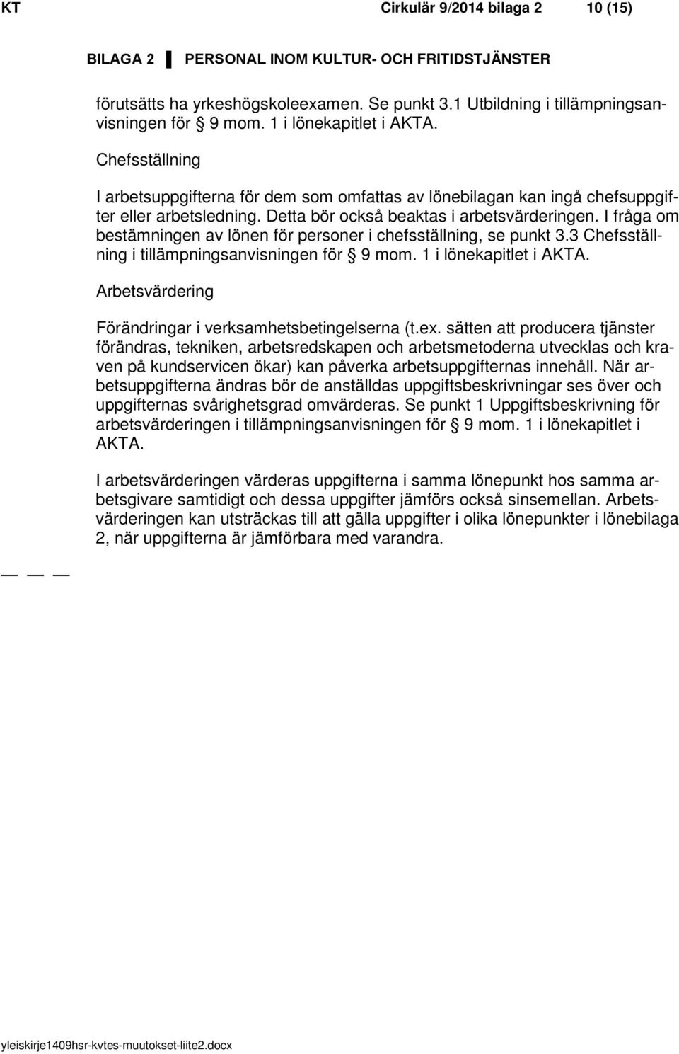 I fråga om bestämningen av lönen för personer i chefsställning, se punkt 3.3 Chefsställning i tillämpningsanvisningen för 9 mom.