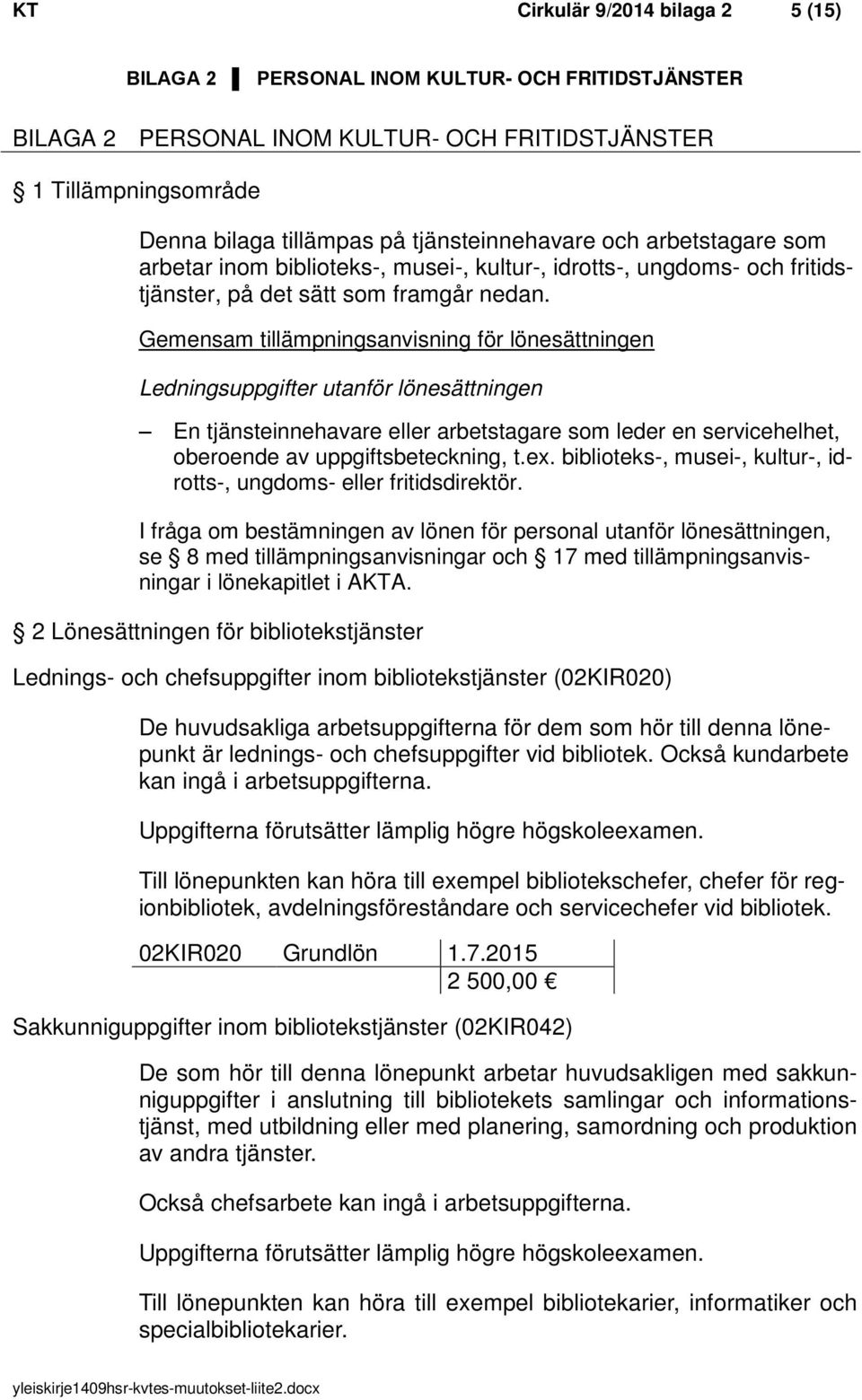 Gemensam tillämpningsanvisning för lönesättningen Ledningsuppgifter utanför lönesättningen En tjänsteinnehavare eller arbetstagare som leder en servicehelhet, oberoende av uppgiftsbeteckning, t.ex.