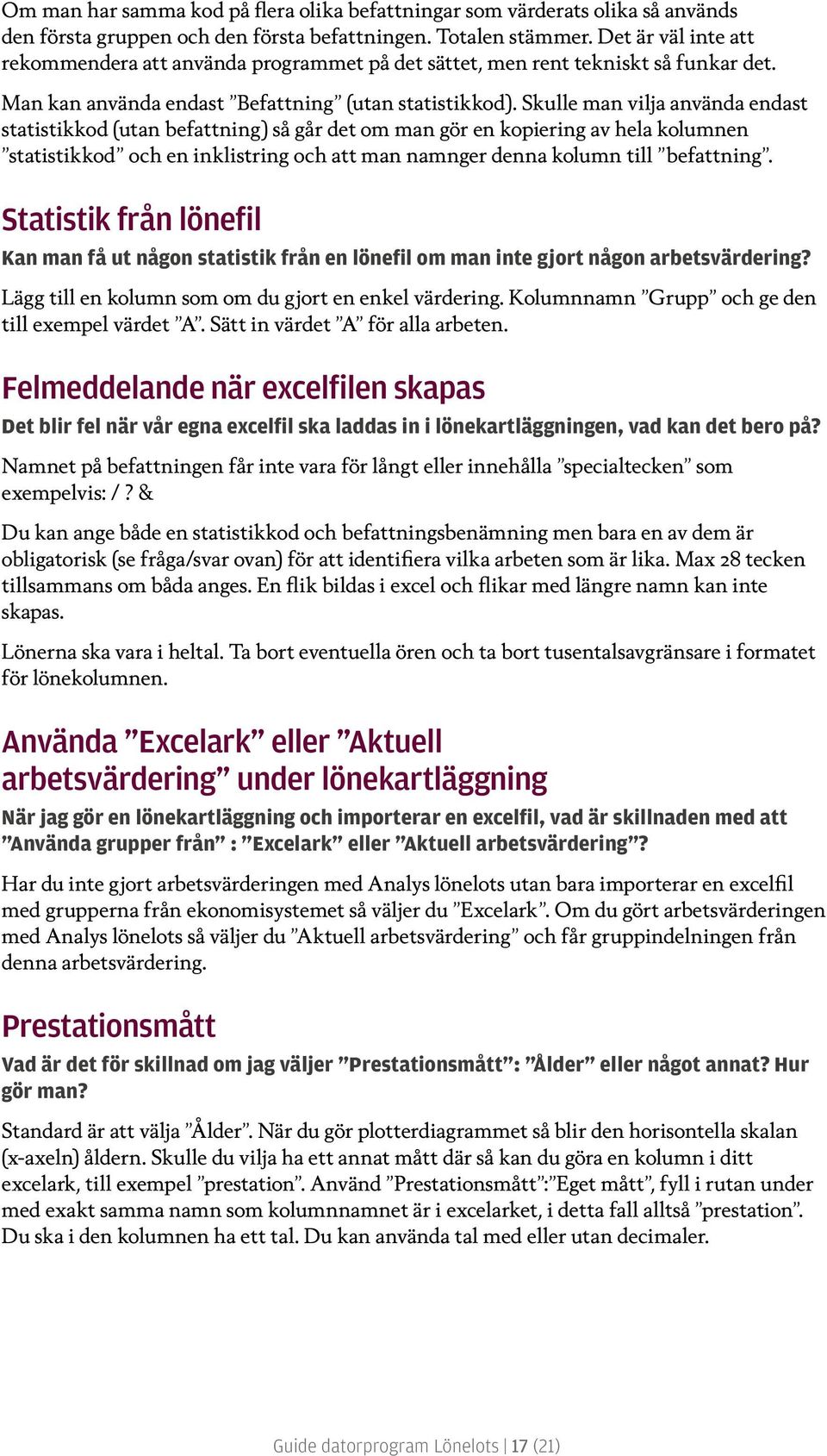 Skulle man vilja använda endast statistikkod (utan befattning) så går det om man gör en kopiering av hela kolumnen statistikkod och en inklistring och att man namnger denna kolumn till befattning.