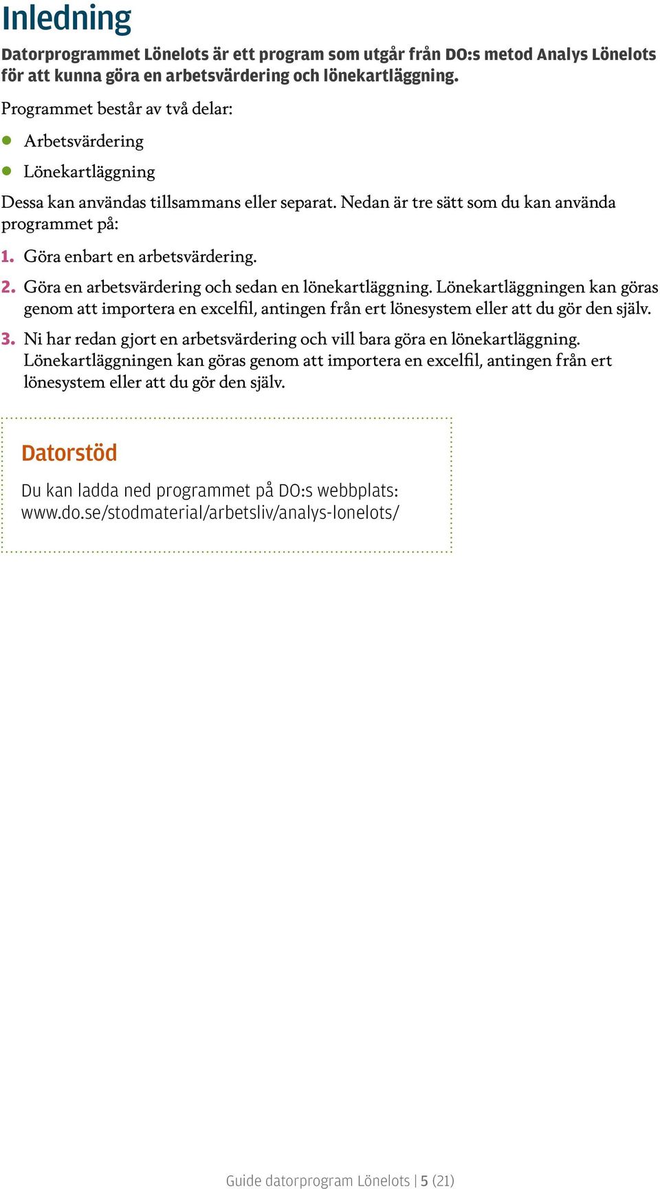 Göra en arbetsvärdering och sedan en lönekartläggning. Lönekartläggningen kan göras genom att importera en excelfil, antingen från ert lönesystem eller att du gör den själv. 3.