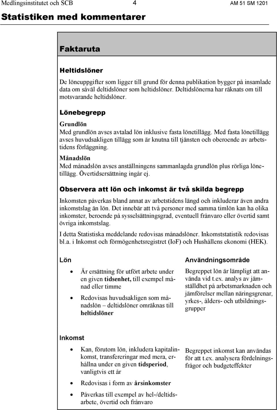 Med fasta lönetillägg avses huvudsakligen tillägg som är knutna till tjänsten och oberoende av arbetstidens förläggning.