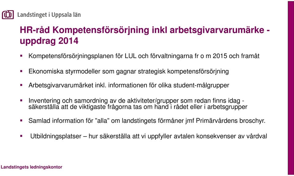 informationen för olika student-målgrupper Inventering och samordning av de aktiviteter/grupper som redan finns idag - säkerställa att de viktigaste