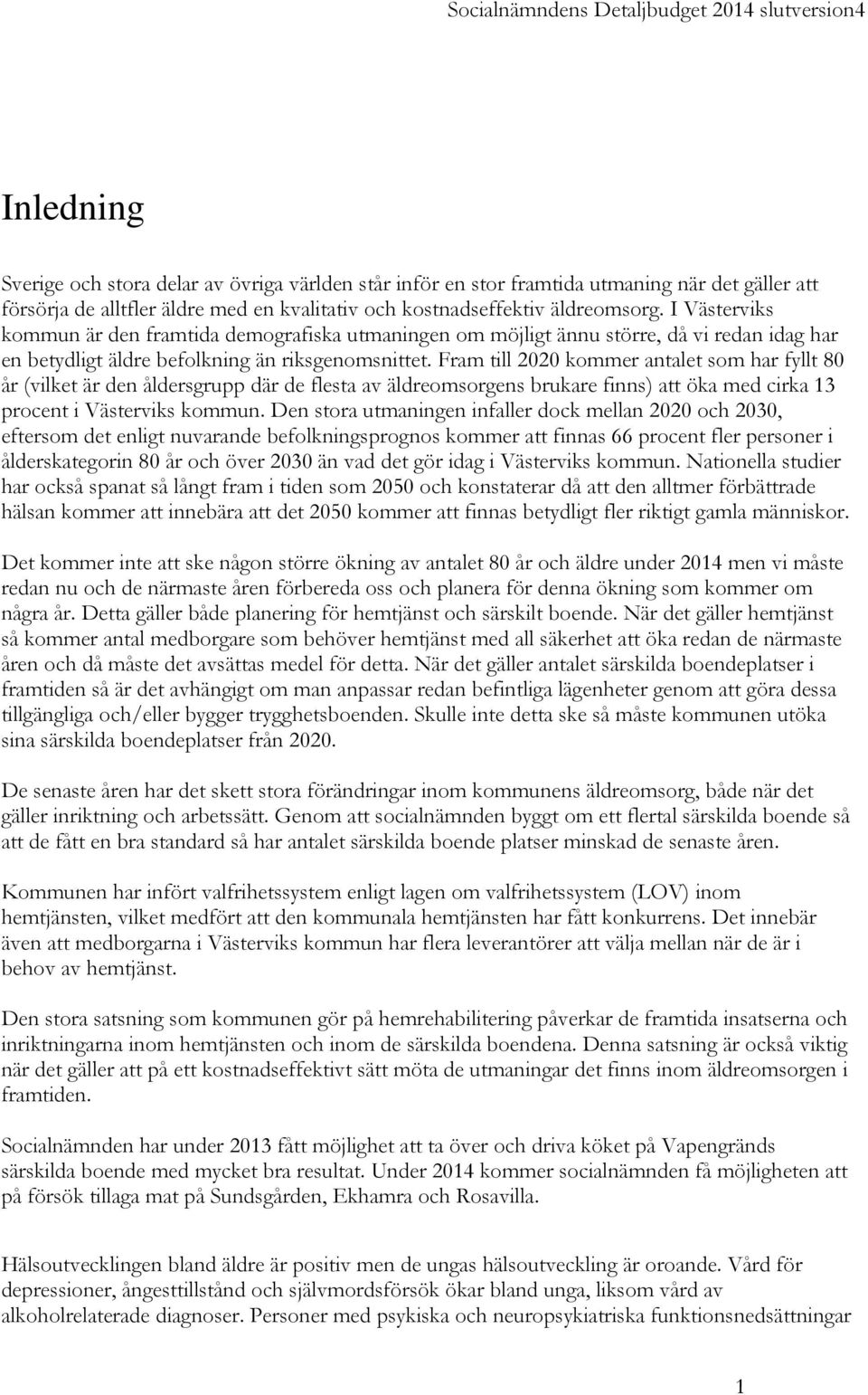 Fram till 2020 kommer antalet som har fyllt 80 år (vilket är den åldersgrupp där de flesta av äldreomsorgens brukare finns) att öka med cirka 13 procent i Västerviks kommun.