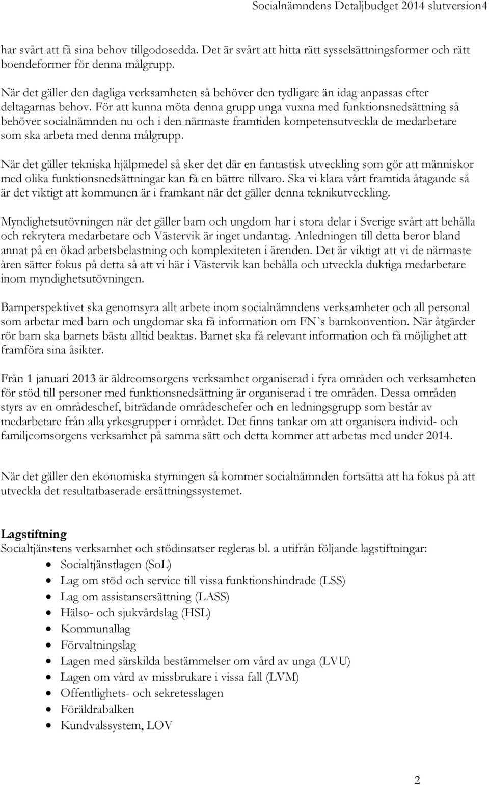 För att kunna möta denna grupp unga vuxna med funktionsnedsättning så behöver socialnämnden nu och i den närmaste framtiden kompetensutveckla de medarbetare som ska arbeta med denna målgrupp.