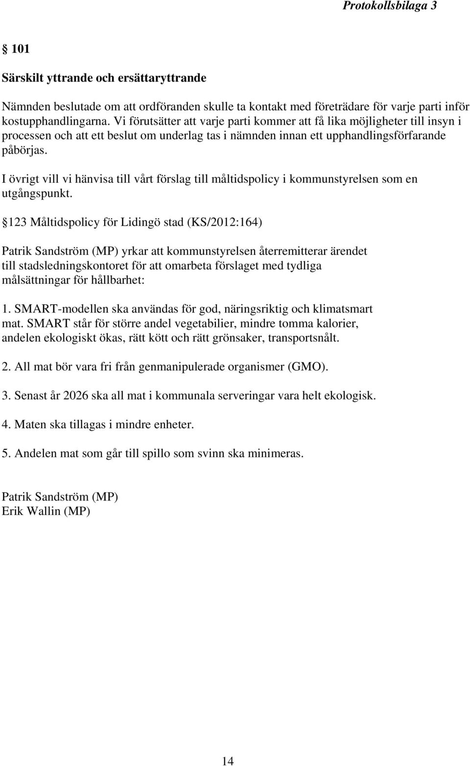 I övrigt vill vi hänvisa till vårt förslag till måltidspolicy i kommunstyrelsen som en utgångspunkt.