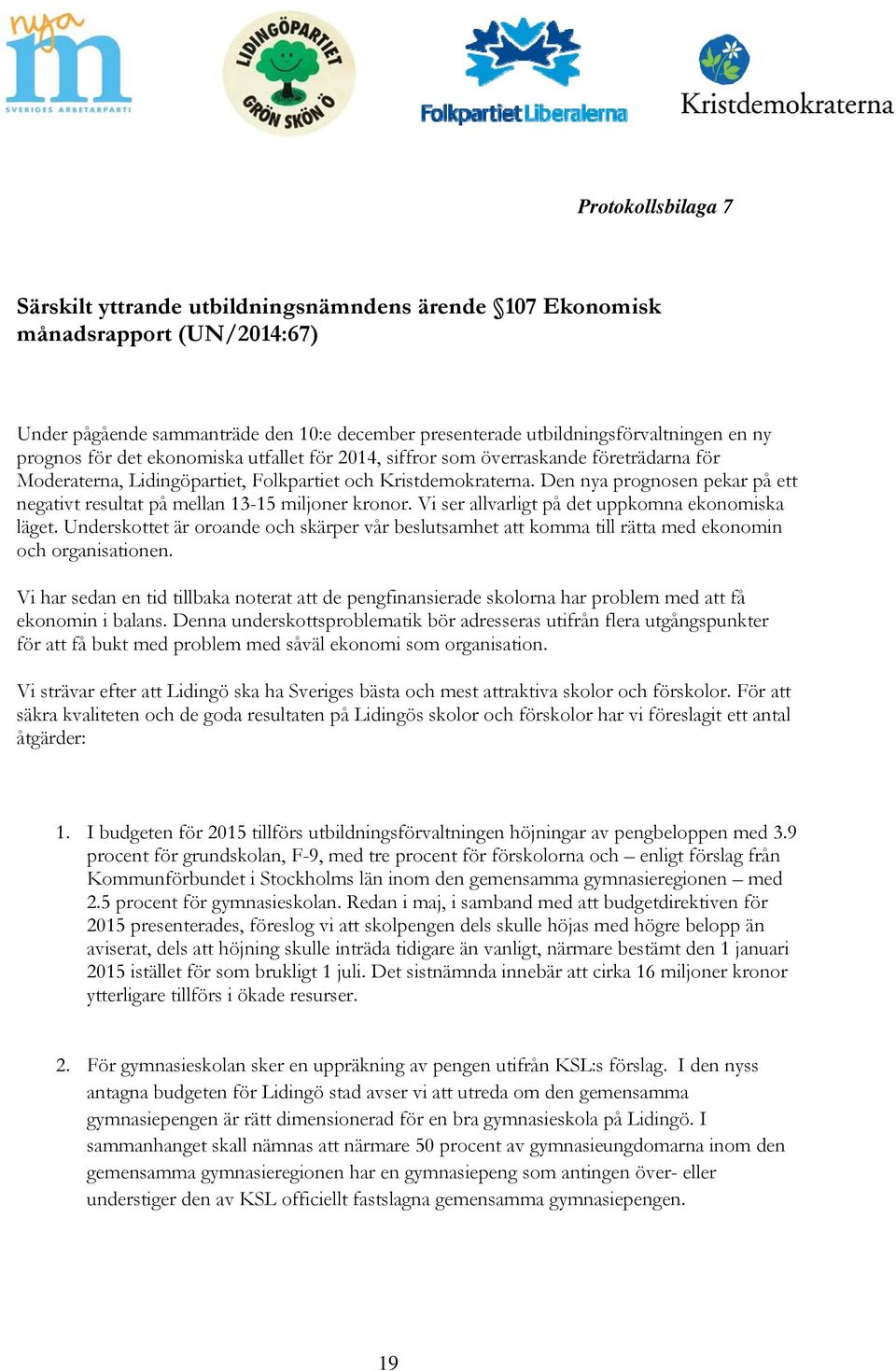 Den nya prognosen pekar på ett negativt resultat på mellan 13-15 miljoner kronor. Vi ser allvarligt på det uppkomna ekonomiska läget.