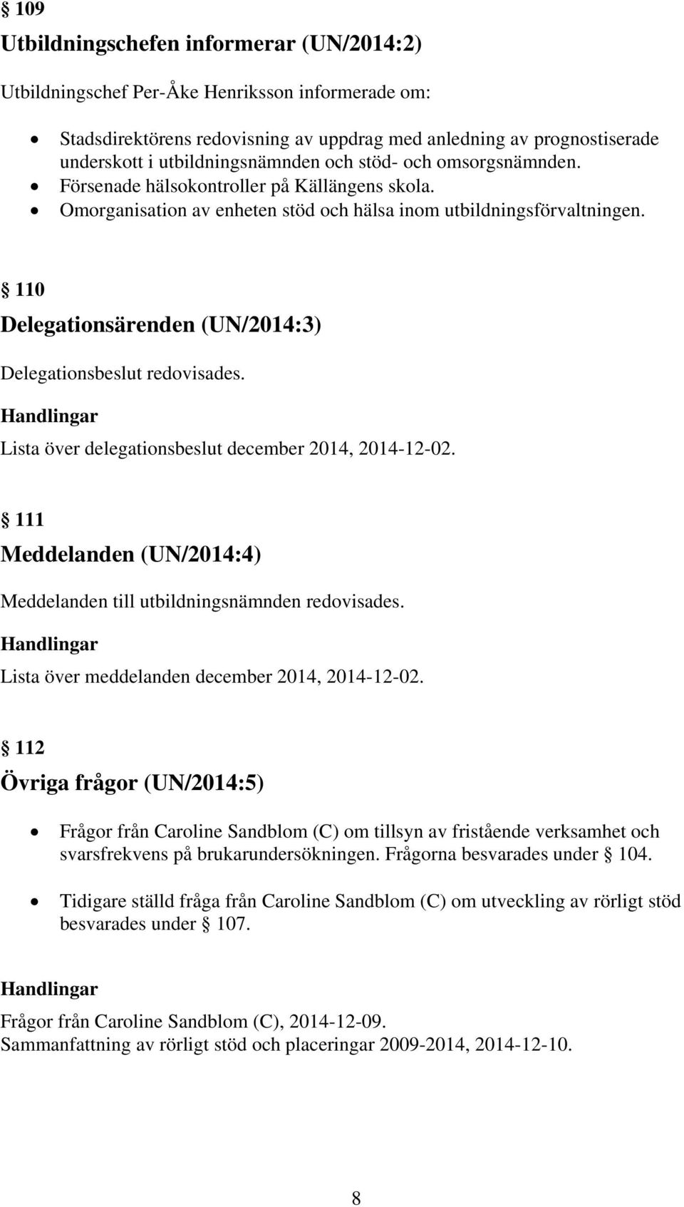 110 Delegationsärenden (UN/2014:3) Delegationsbeslut redovisades. Handlingar Lista över delegationsbeslut december 2014, 2014-12-02.