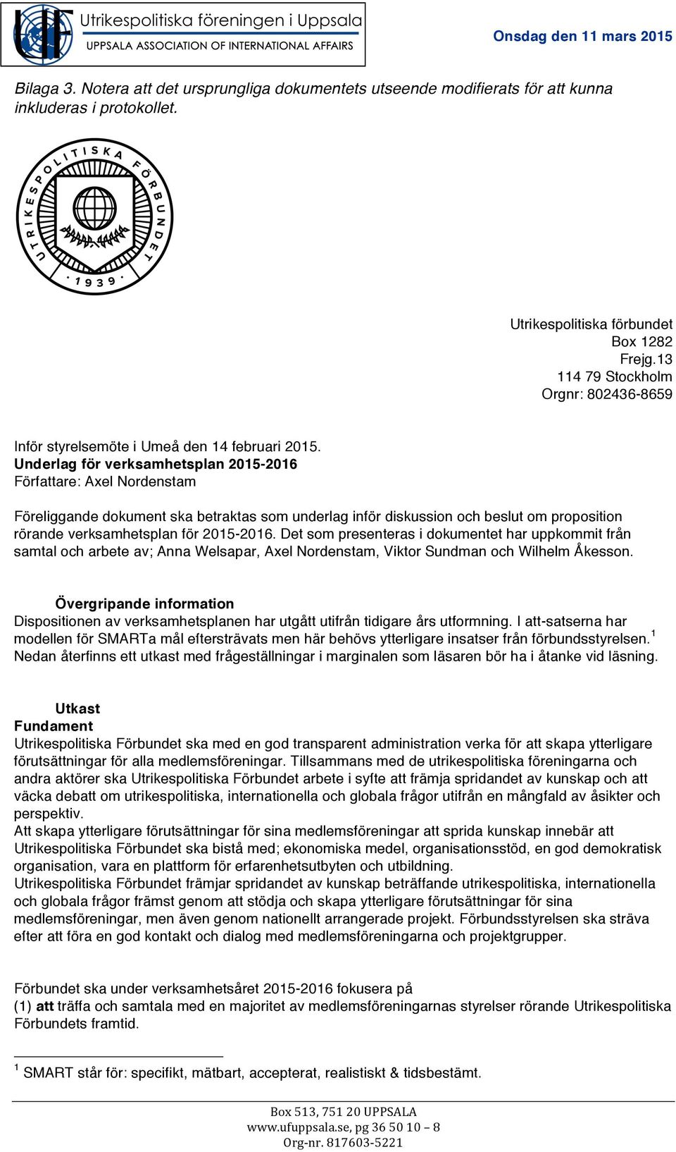 Underlag för verksamhetsplan 2015-2016 Författare: Axel Nordenstam Föreliggande dokument ska betraktas som underlag inför diskussion och beslut om proposition rörande verksamhetsplan för 2015-2016.