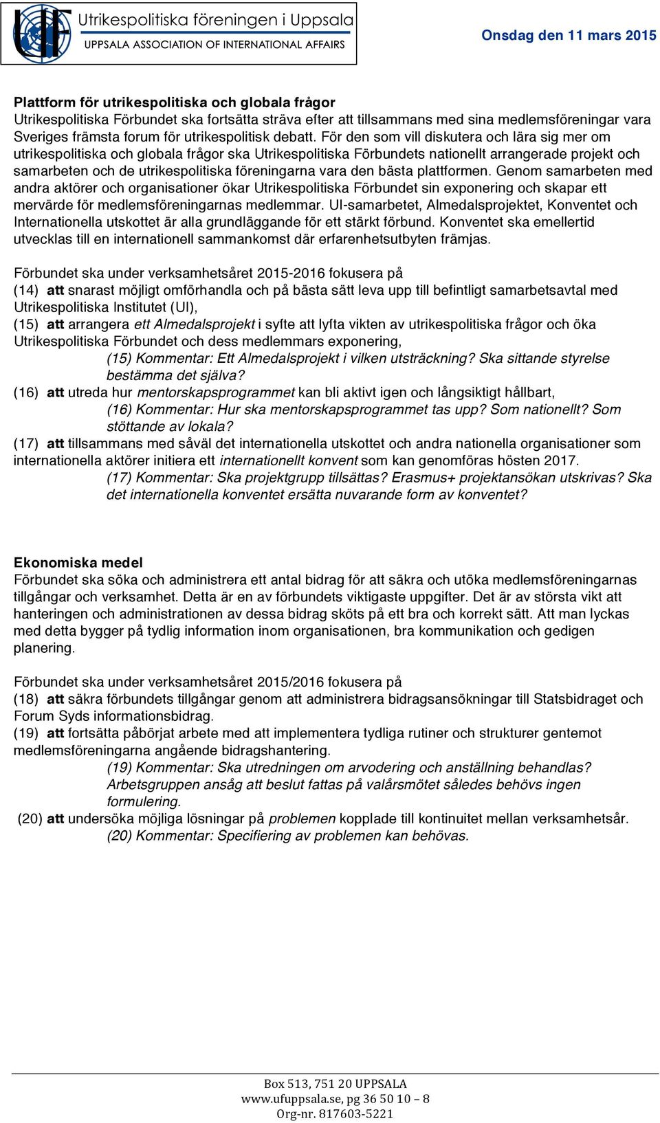 För den som vill diskutera och lära sig mer om utrikespolitiska och globala frågor ska Utrikespolitiska Förbundets nationellt arrangerade projekt och samarbeten och de utrikespolitiska föreningarna