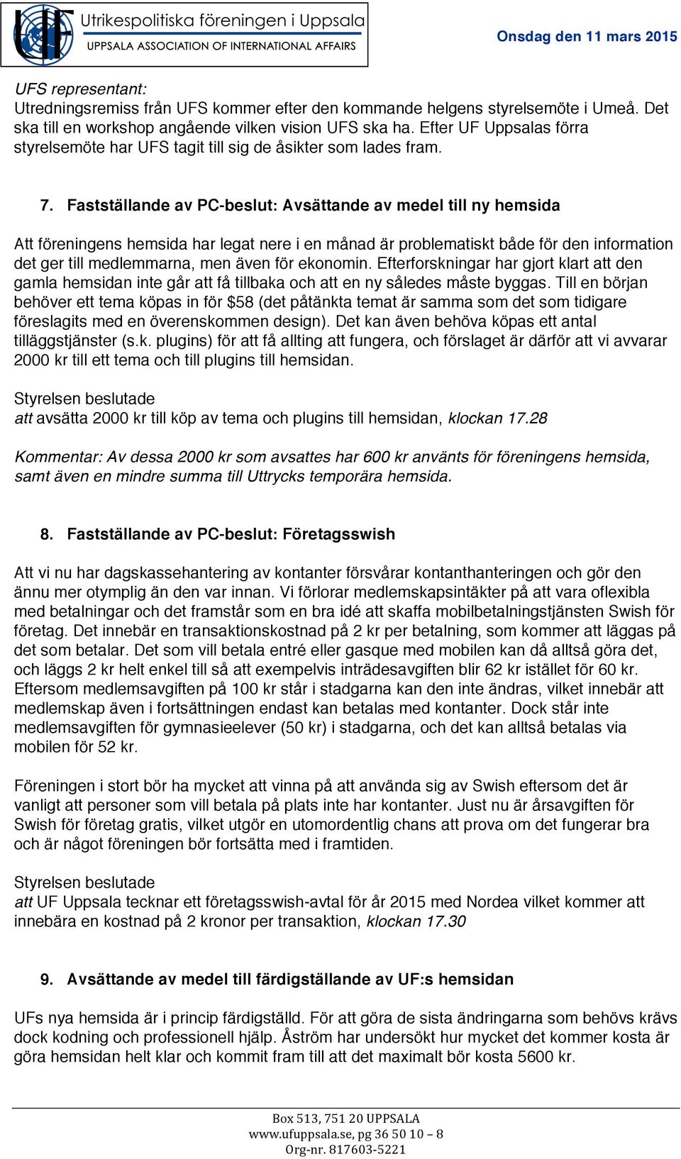 Fastställande av PC-beslut: Avsättande av medel till ny hemsida Att föreningens hemsida har legat nere i en månad är problematiskt både för den information det ger till medlemmarna, men även för