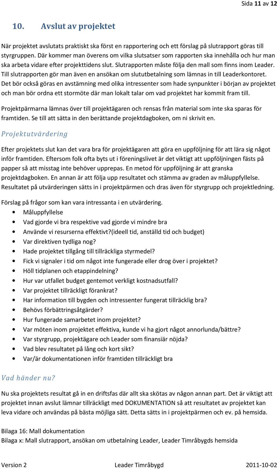 Till slutrapporten gör man även en ansökan om slututbetalning som lämnas in till Leaderkontoret.