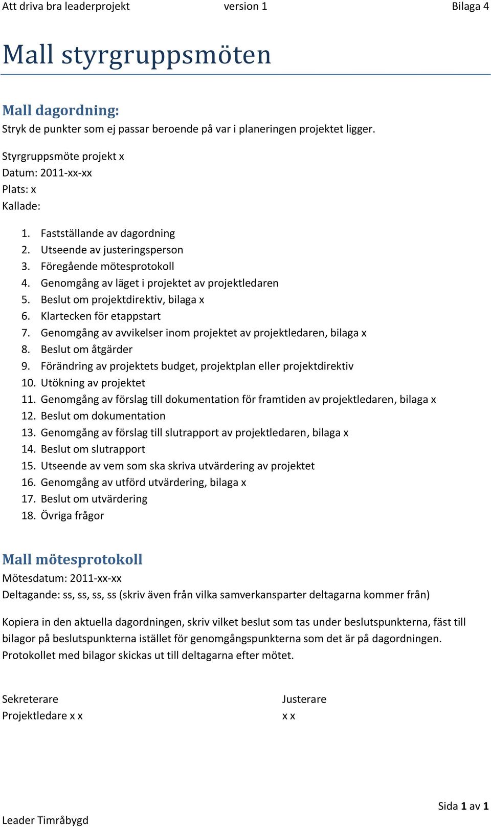 Genomgång av läget i projektet av projektledaren 5. Beslut om projektdirektiv, bilaga x 6. Klartecken för etappstart 7. Genomgång av avvikelser inom projektet av projektledaren, bilaga x 8.