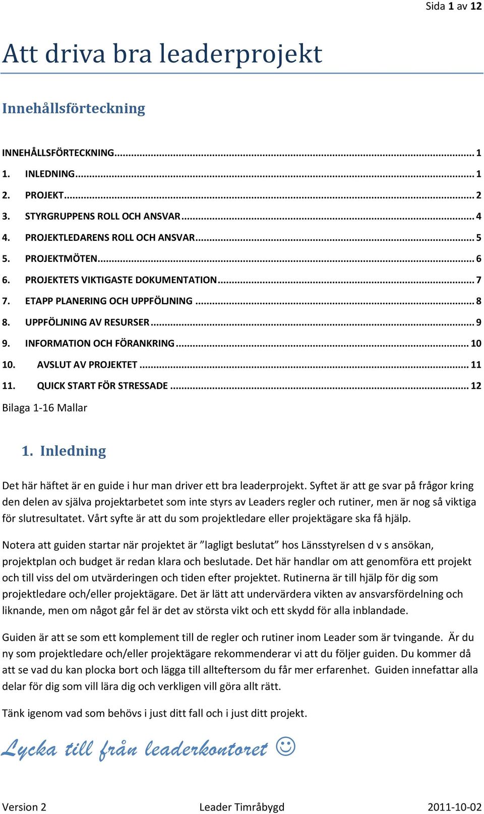 .. 11 11. QUICK START FÖR STRESSADE... 12 Bilaga 1-16 Mallar 1. Inledning Det här häftet är en guide i hur man driver ett bra leaderprojekt.