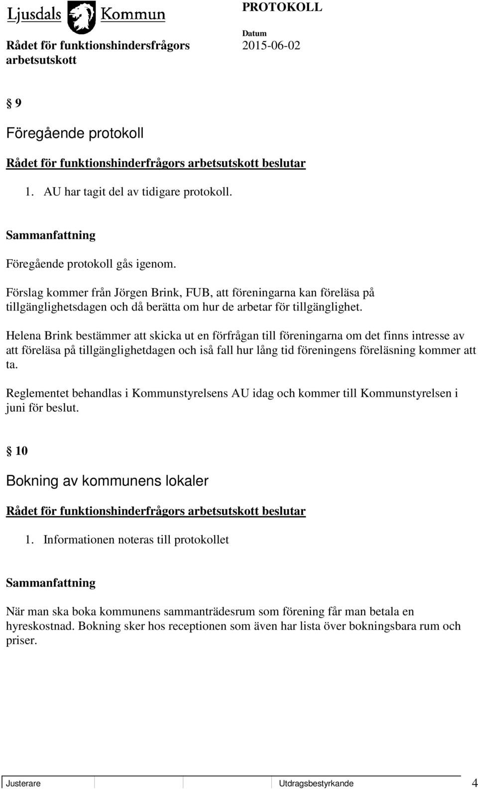 Helena Brink bestämmer att skicka ut en förfrågan till föreningarna om det finns intresse av att föreläsa på tillgänglighetdagen och iså fall hur lång tid föreningens föreläsning kommer att ta.