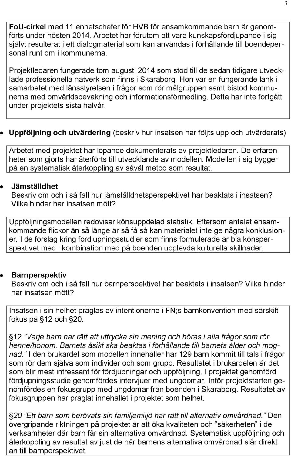 Projektledaren fungerade tom augusti 2014 som stöd till de sedan tidigare utvecklade professionella nätverk som finns i Skaraborg.