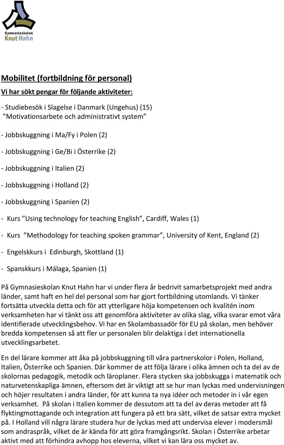 Cardiff, Wales (1) - Kurs Methodology for teaching spoken grammar, University of Kent, England (2) - Engelskkurs i Edinburgh, Skottland (1) - Spanskkurs i Málaga, Spanien (1) På Gymnasieskolan Knut