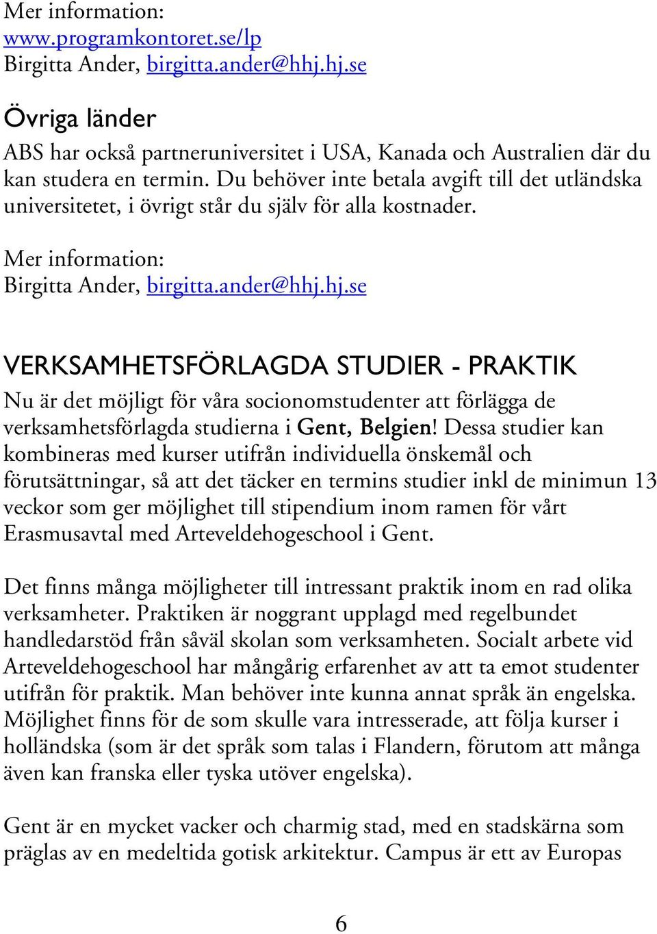 hj.se VERKSAMHETSFÖRLAGDA STUDIER - PRAKTIK Nu är det möjligt för våra socionomstudenter att förlägga de verksamhetsförlagda studierna i Gent, Belgien!