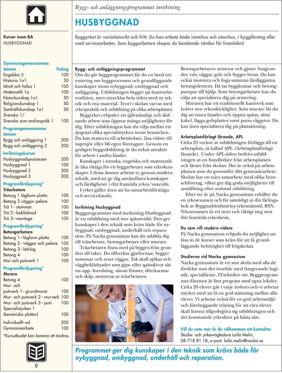 Historia 1a1 50 Matematik 1a 100 Naturkunskap 1a1 50 Samhällskunskap 1a1 50 Svenska 1/ Svenska som andraspråk 1 100 Bygg och anläggning 1 200 Bygg och anläggning 2 200 Husbyggnadsprocessen 200