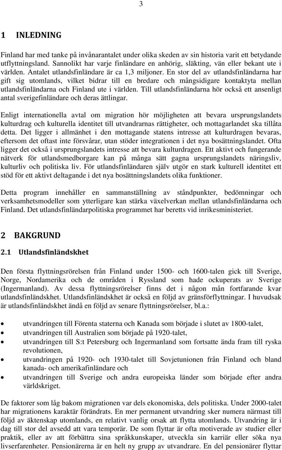 En stor del av utlandsfinländarna har gift sig utomlands, vilket bidrar till en bredare och mångsidigare kontaktyta mellan utlandsfinländarna och Finland ute i världen.