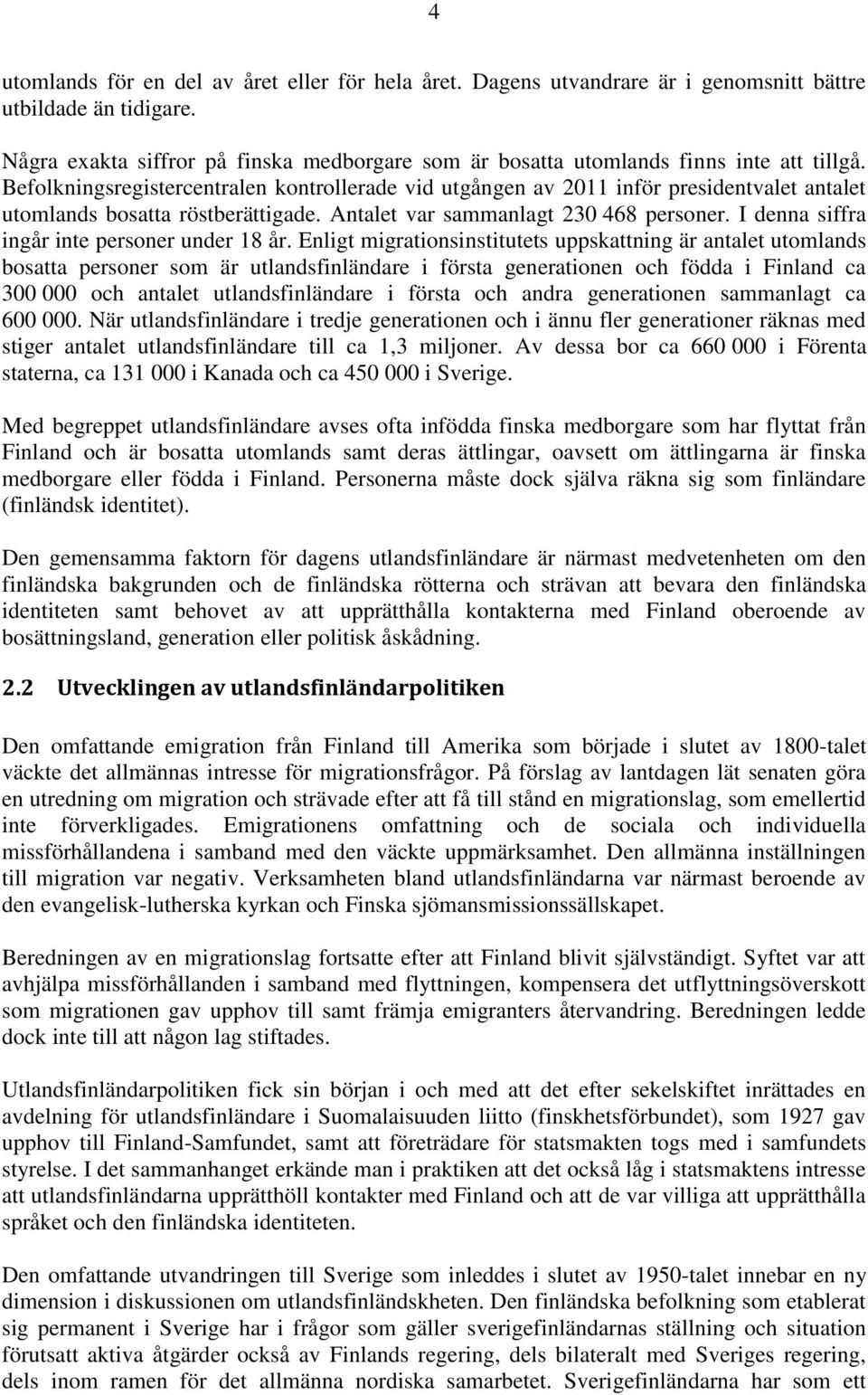 Befolkningsregistercentralen kontrollerade vid utgången av 2011 inför presidentvalet antalet utomlands bosatta röstberättigade. Antalet var sammanlagt 230 468 personer.