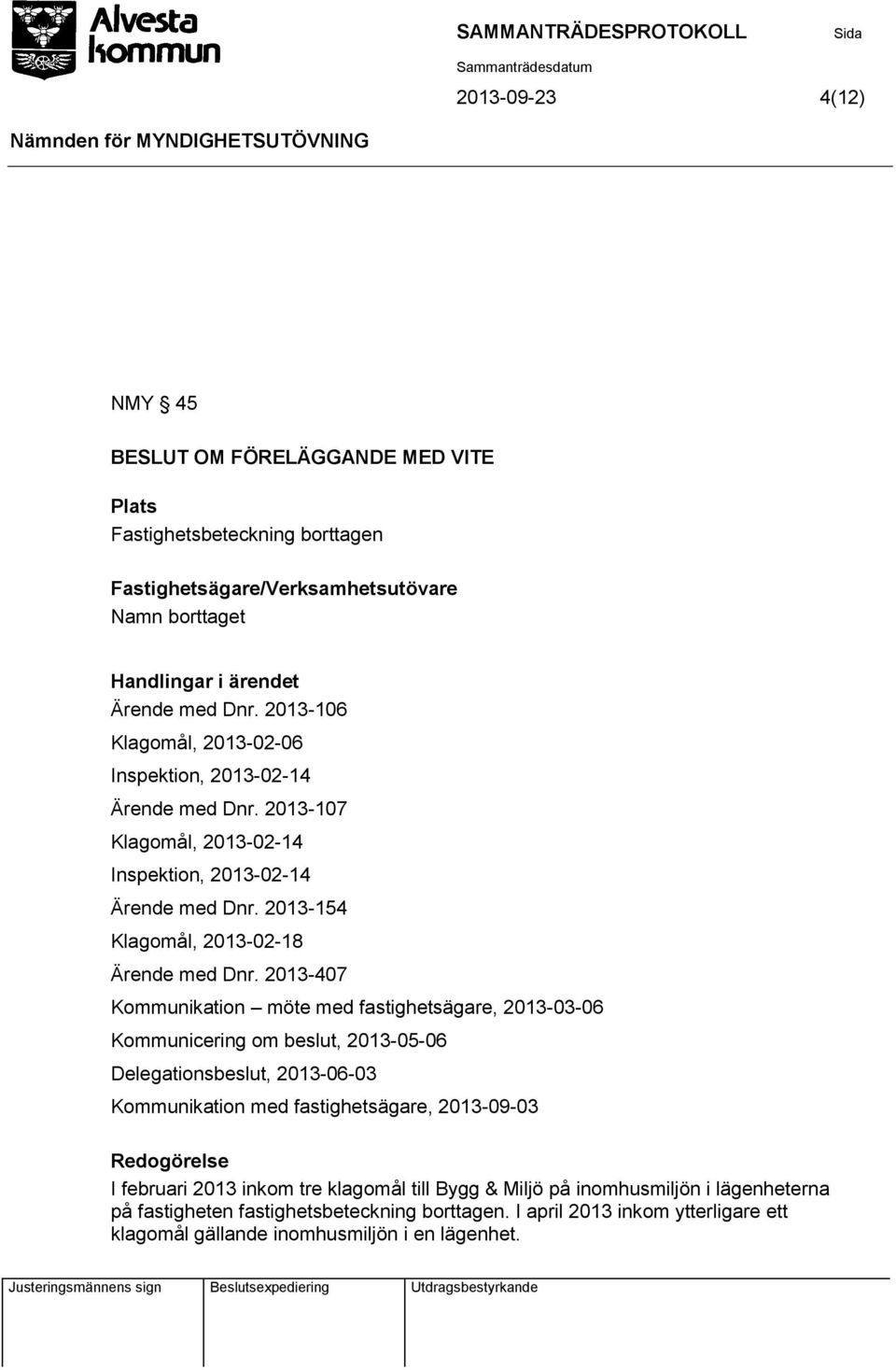 2013-407 Kommunikation möte med fastighetsägare, 2013-03-06 Kommunicering om beslut, 2013-05-06 Delegationsbeslut, 2013-06-03 Kommunikation med fastighetsägare, 2013-09-03 Redogörelse I