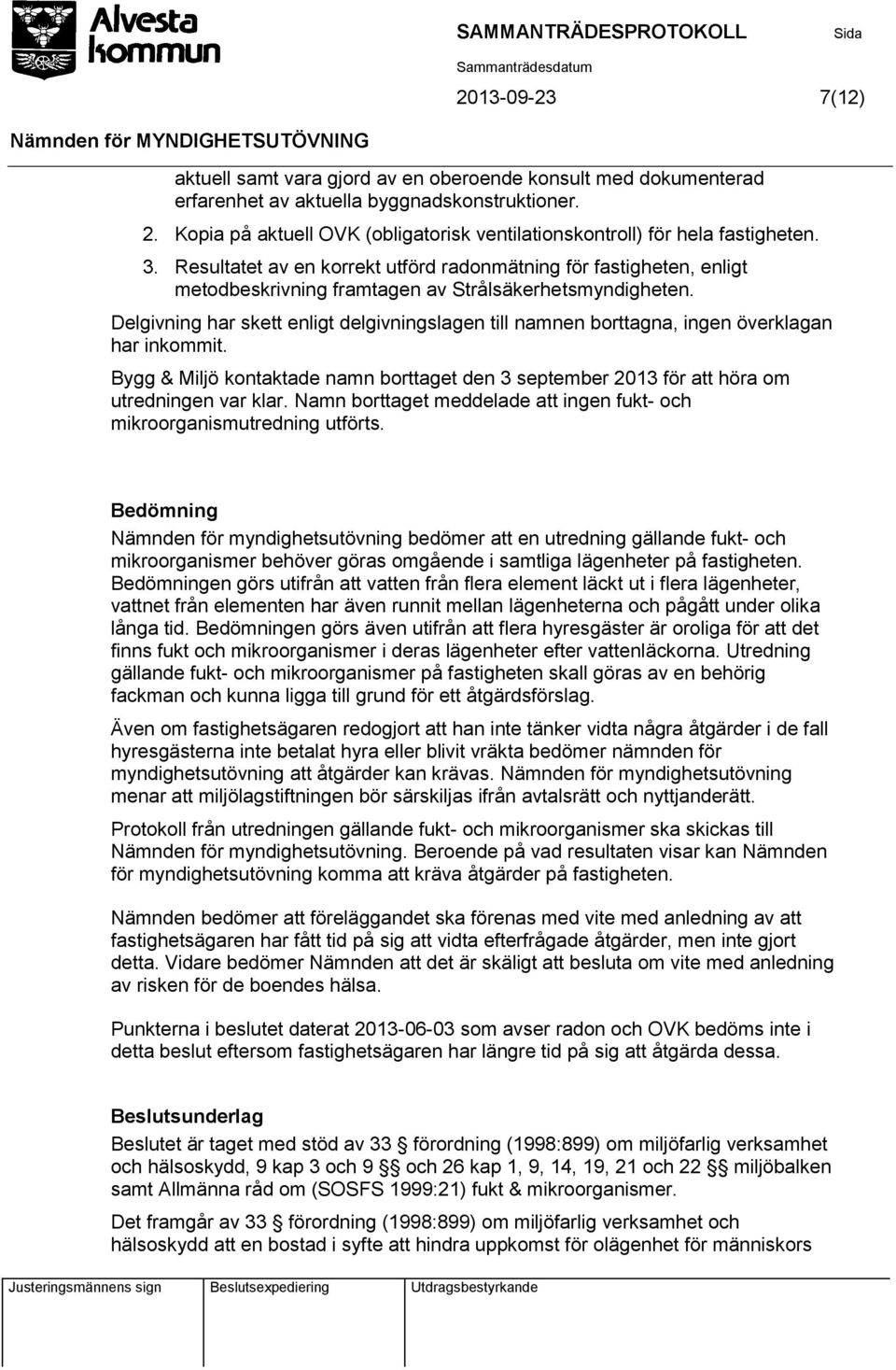 Resultatet av en korrekt utförd radonmätning för fastigheten, enligt metodbeskrivning framtagen av Strålsäkerhetsmyndigheten.