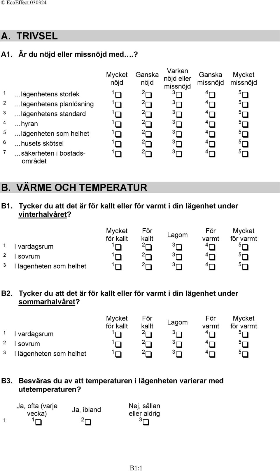 säkerheten i bostadsområdet B. VÄRME OCH TEMPERATUR B1. Tycker du att det är för kallt eller för varmt i din lägenhet under vinterhalvåret?