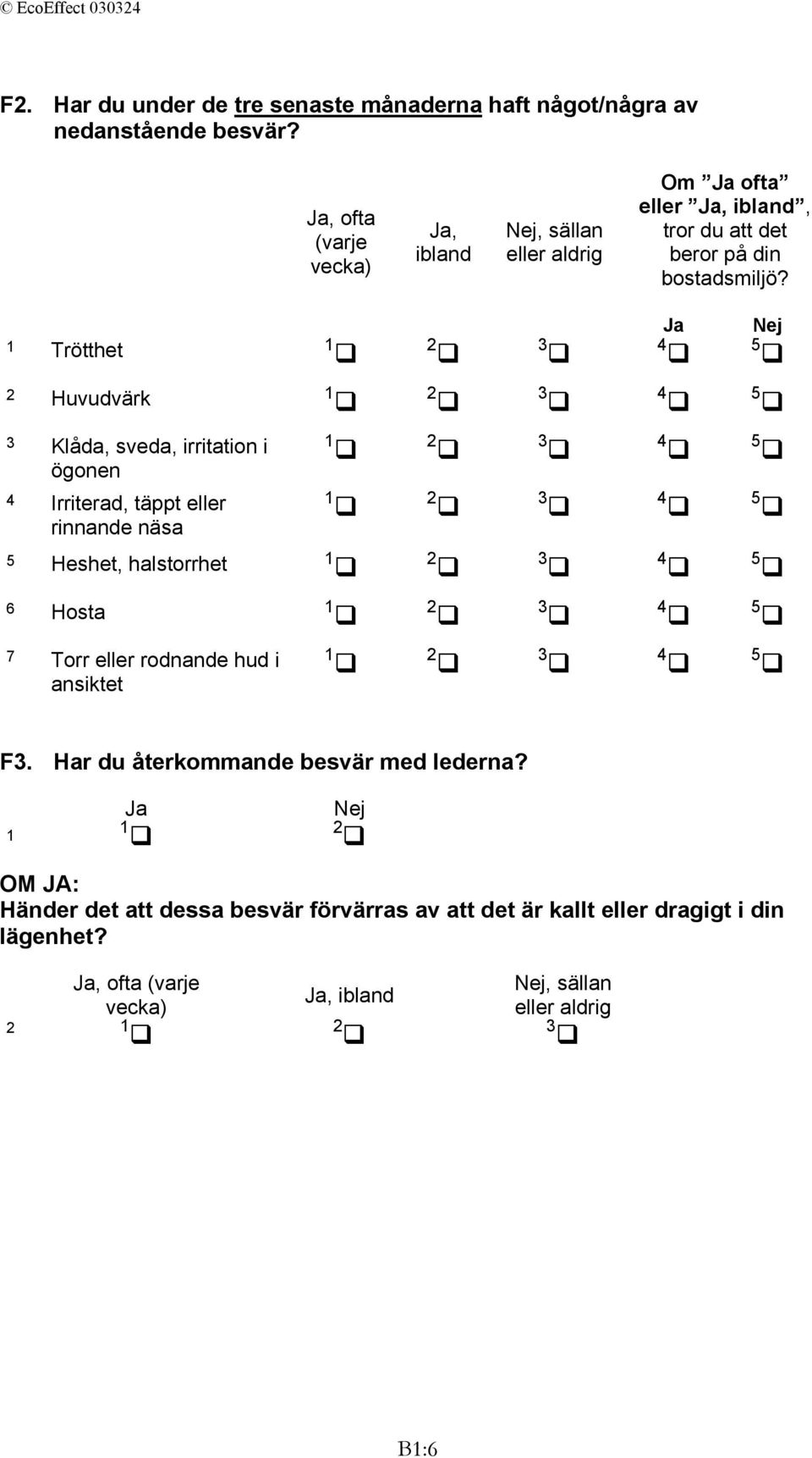 1 Trötthet Ja Nej 2 Huvudvärk 3 Klåda, sveda, irritation i ögonen 4 Irriterad, täppt eller rinnande näsa 5 Heshet, halstorrhet