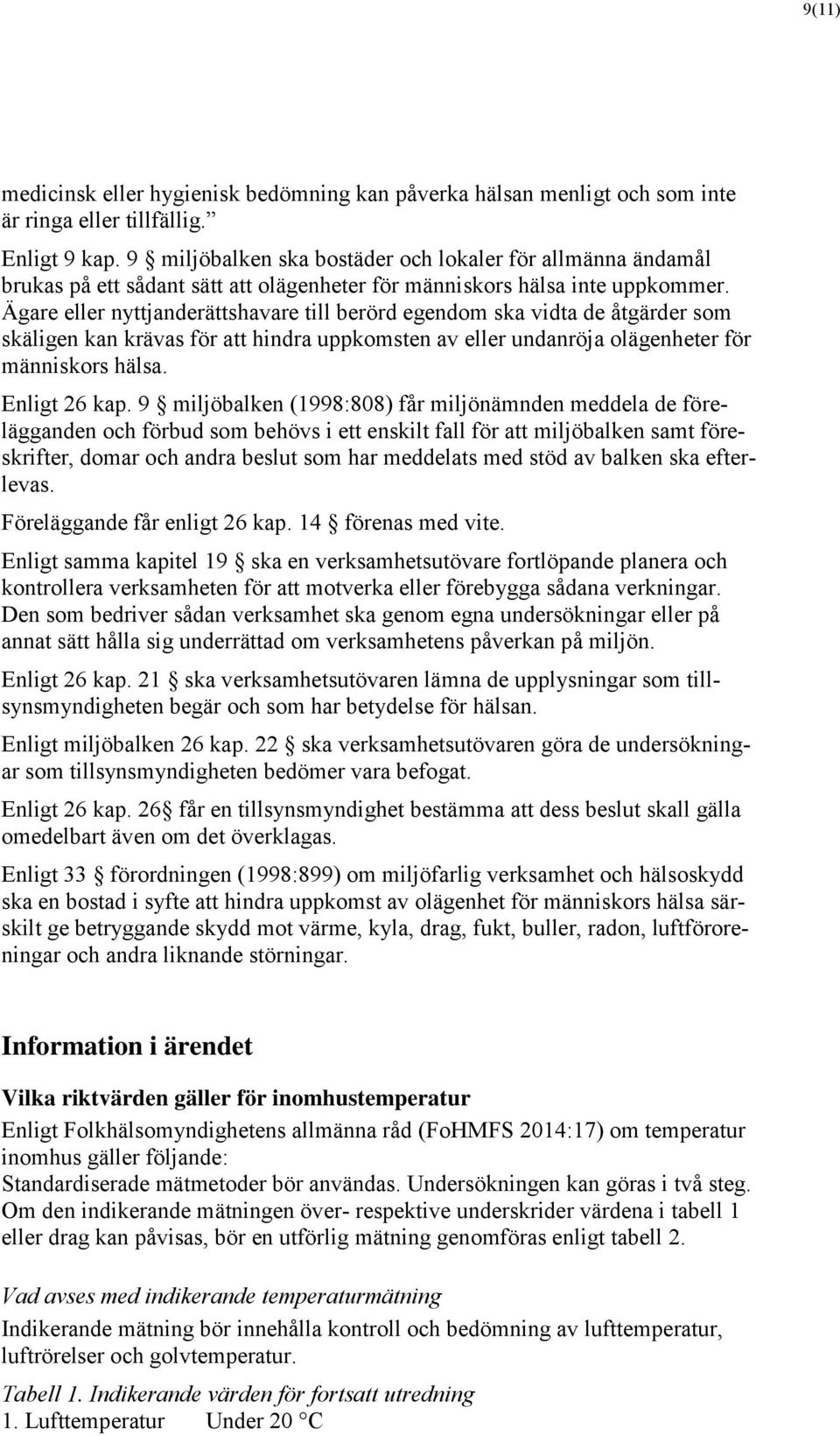 Ägare eller nyttjanderättshavare till berörd egendom ska vidta de åtgärder som skäligen kan krävas för att hindra uppkomsten av eller undanröja olägenheter för människors hälsa. Enligt 26 kap.