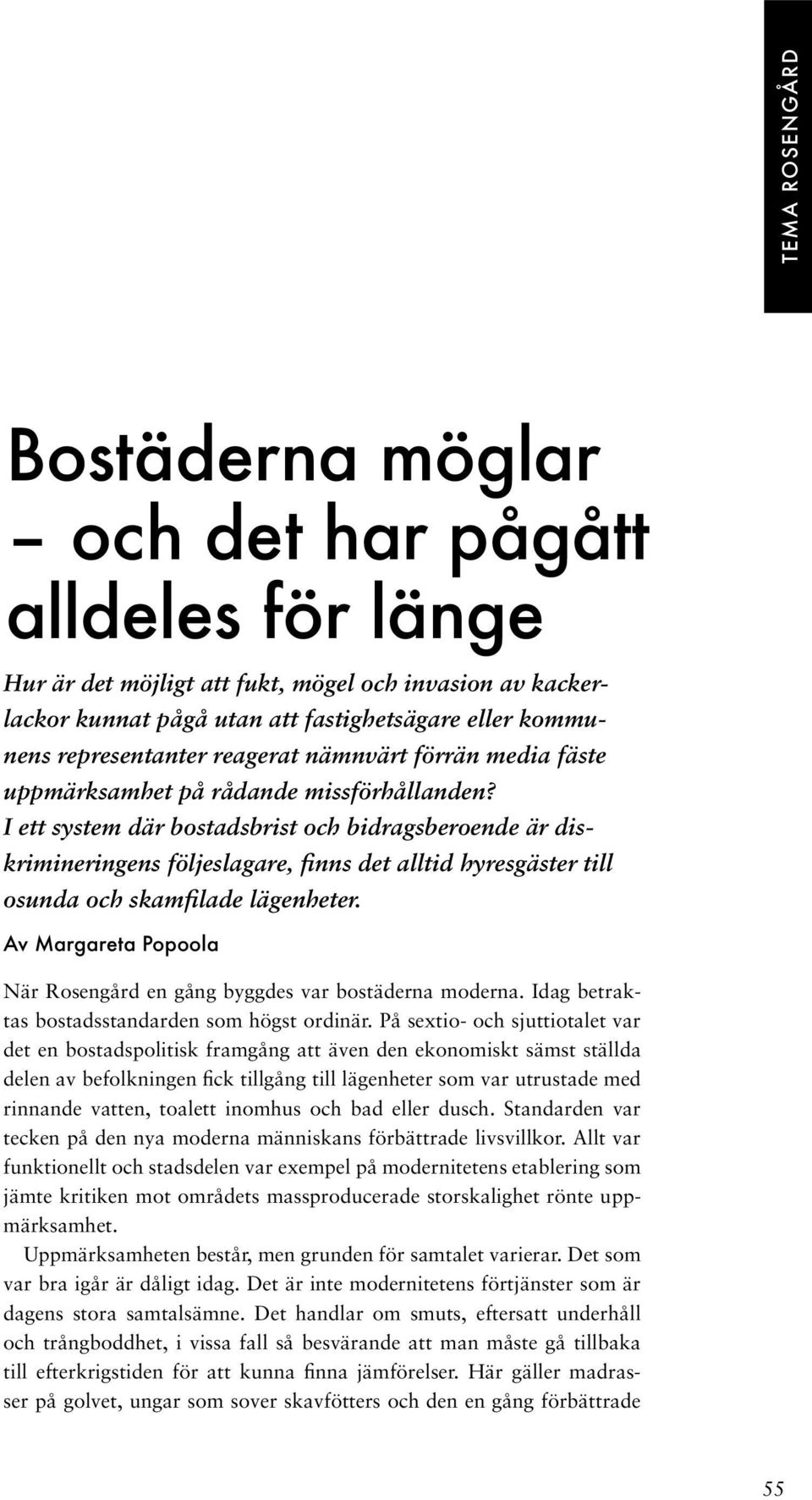 I ett system där bostadsbrist och bidragsberoende är diskrimineringens följeslagare, finns det alltid hyresgäster till osunda och skamfilade lägenheter.