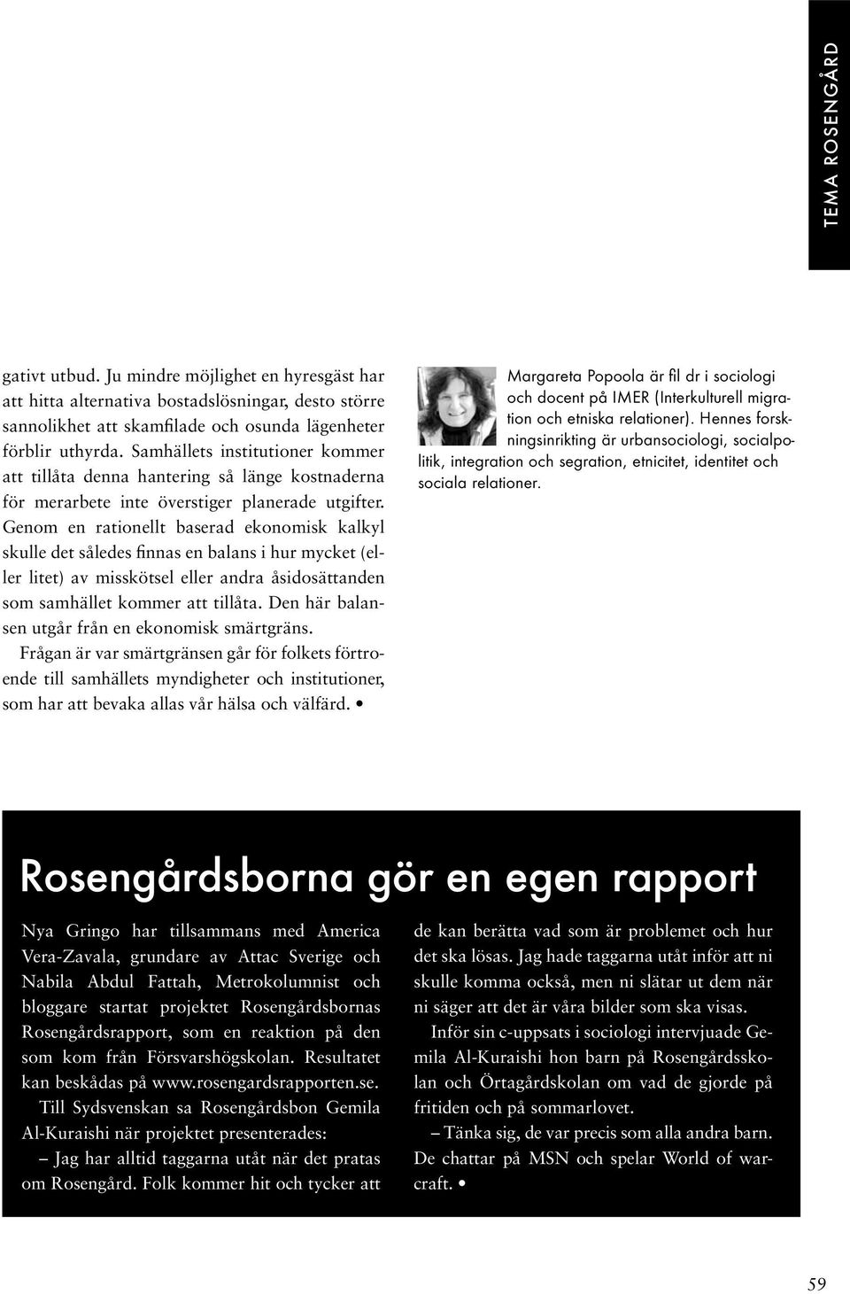 Genom en rationellt baserad ekonomisk kalkyl skulle det således finnas en balans i hur mycket (eller litet) av misskötsel eller andra åsidosättanden som samhället kommer att tillåta.