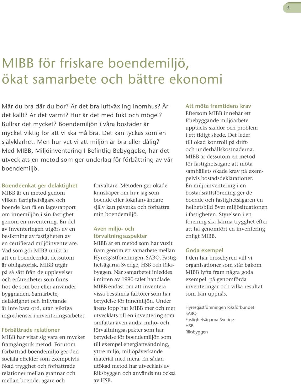 Med MIBB, Miljöinventering I Befintlig Bebyggelse, har det utvecklats en metod som ger underlag för förbättring av vår boendemiljö.