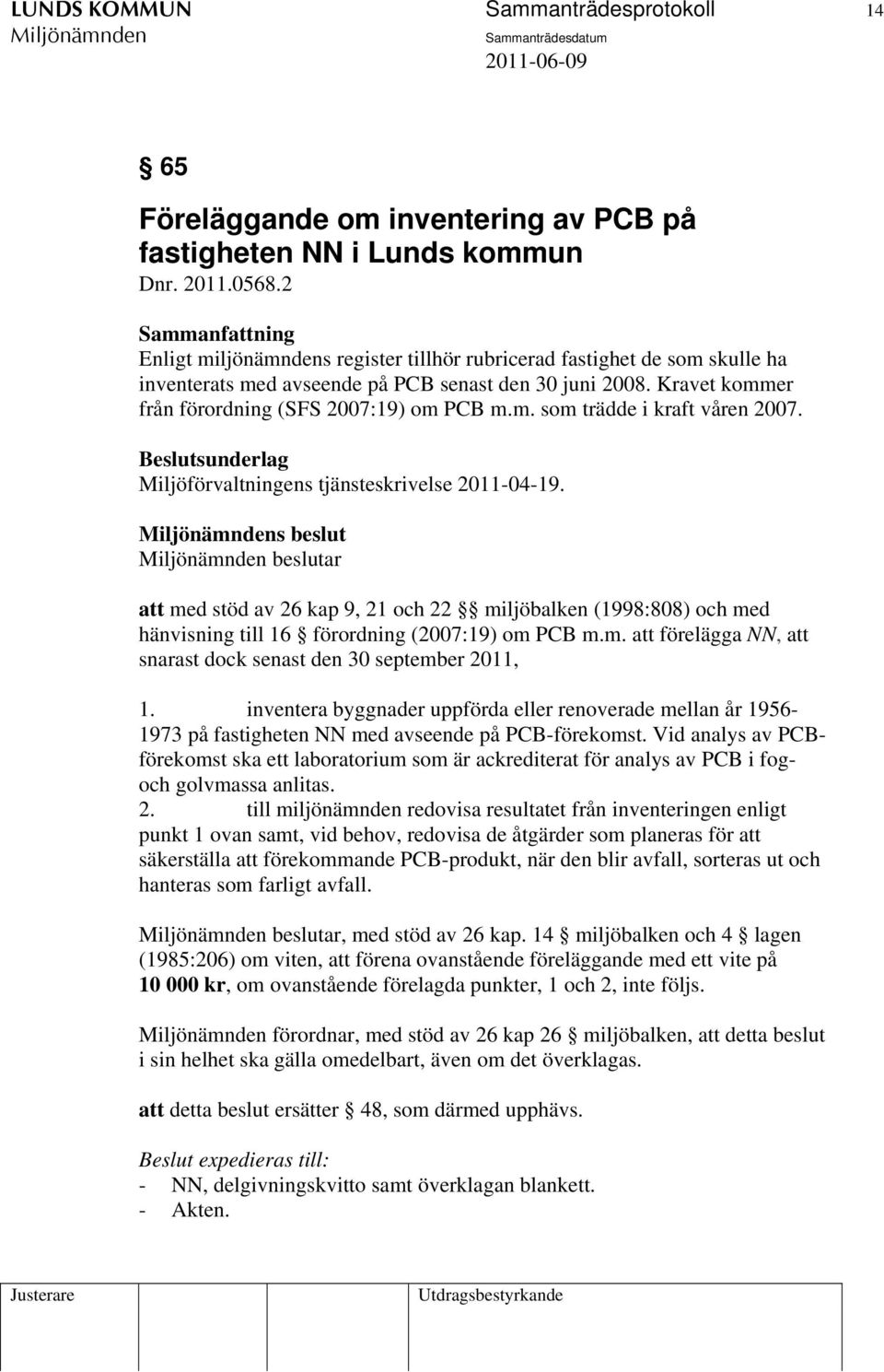 Miljöförvaltningens tjänsteskrivelse 2011-04-19. s beslut beslutar att med stöd av 26 kap 9, 21 och 22 miljöbalken (1998:808) och med hänvisning till 16 förordning (2007:19) om PCB m.m. att förelägga NN, att snarast dock senast den 30 september 2011, 1.