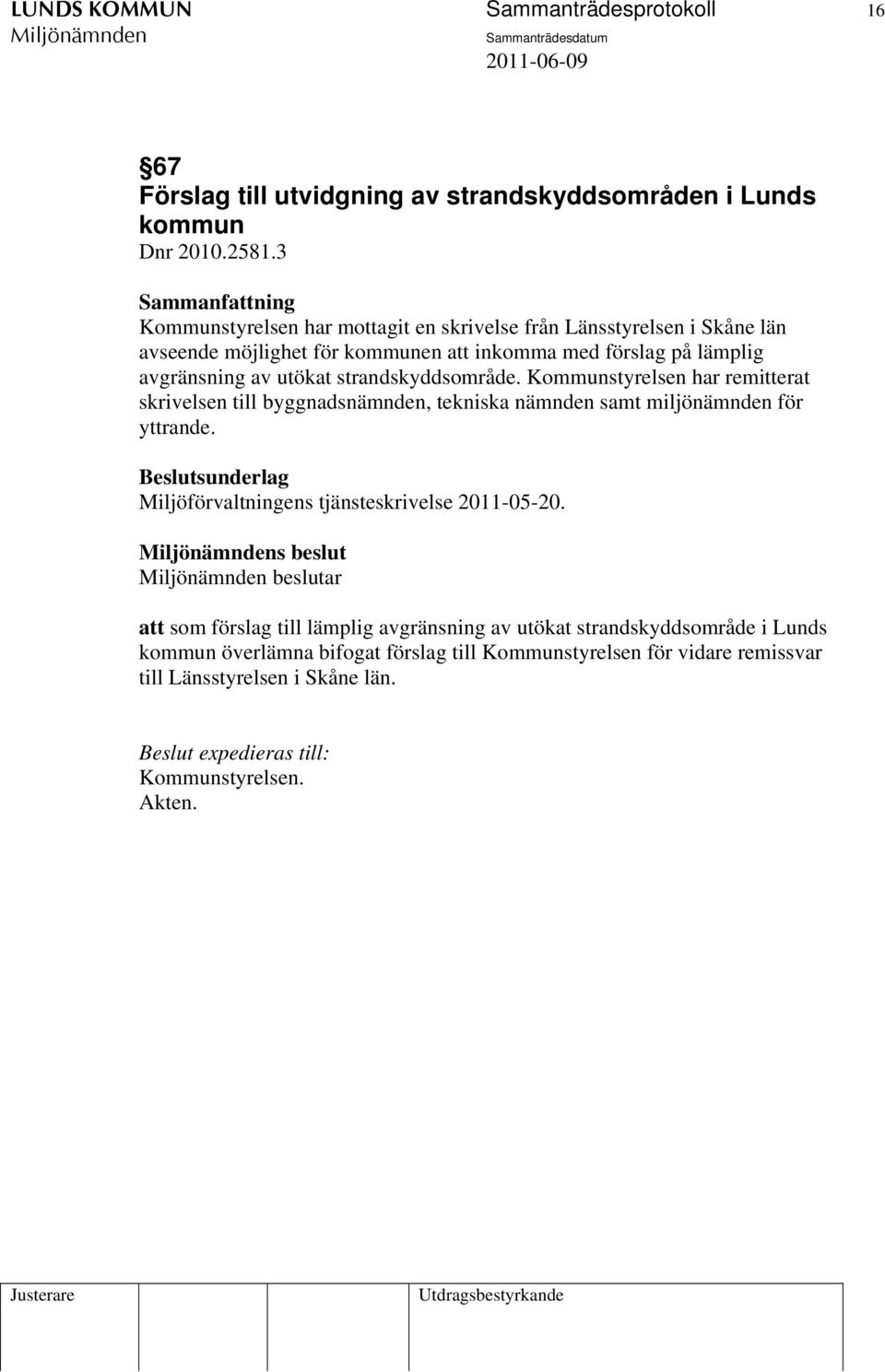 strandskyddsområde. Kommunstyrelsen har remitterat skrivelsen till byggnadsnämnden, tekniska nämnden samt miljönämnden för yttrande.