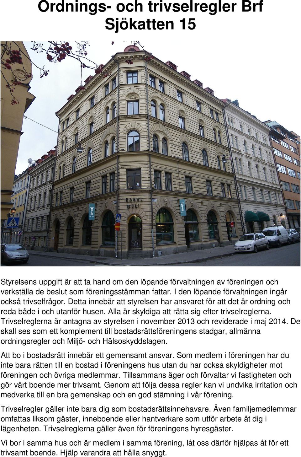 Alla är skyldiga att rätta sig efter trivselreglerna. Trivselreglerna är antagna av styrelsen i november 2013 och reviderade i maj 2014.