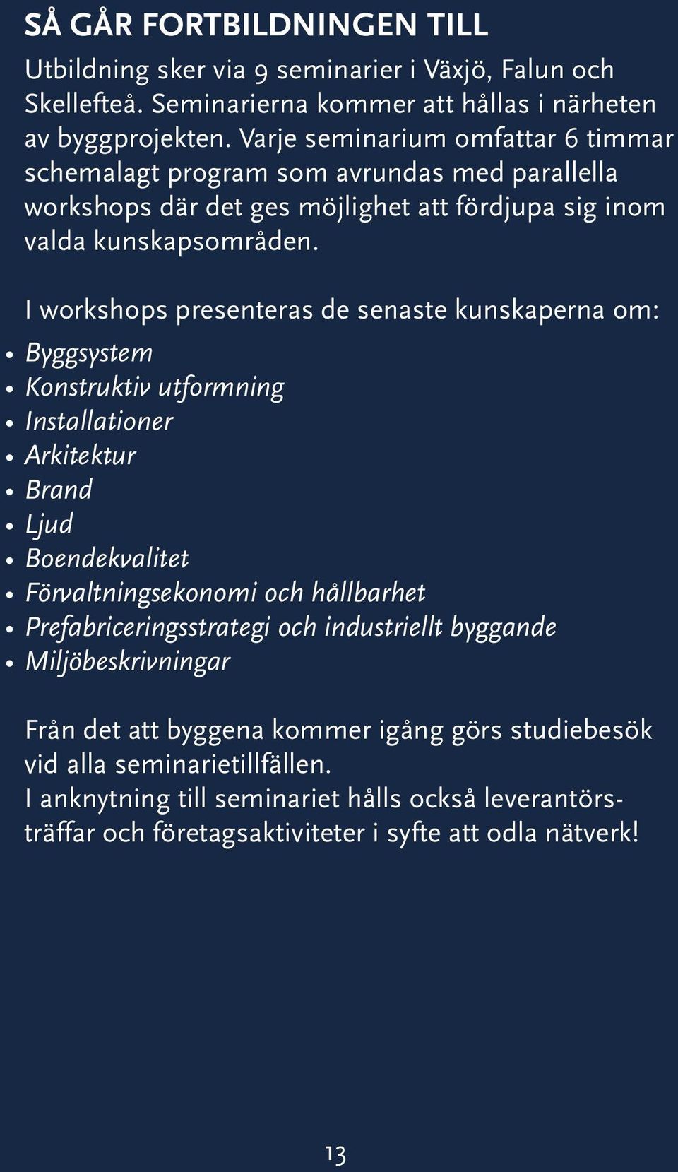 I workshops presenteras de senaste kunskaperna om: Byggsystem Konstruktiv utformning Installationer Arkitektur Brand Ljud Boendekvalitet Förvaltningsekonomi och hållbarhet