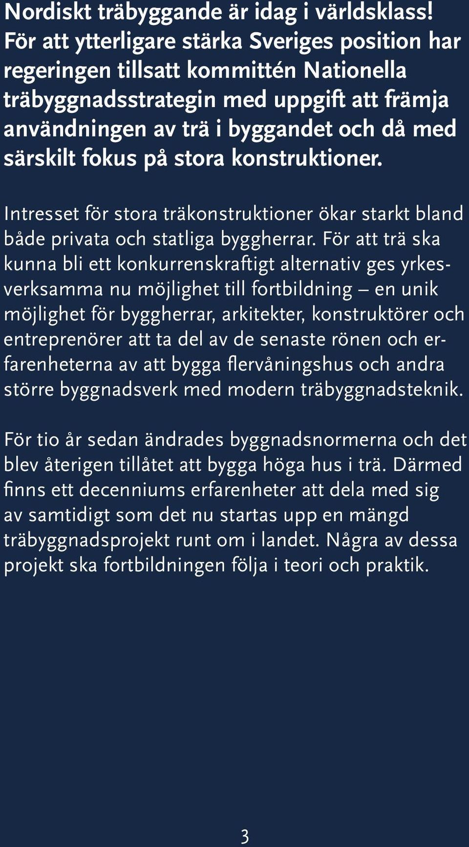 stora konstruktioner. Intresset för stora träkonstruktioner ökar starkt bland både privata och statliga byggherrar.