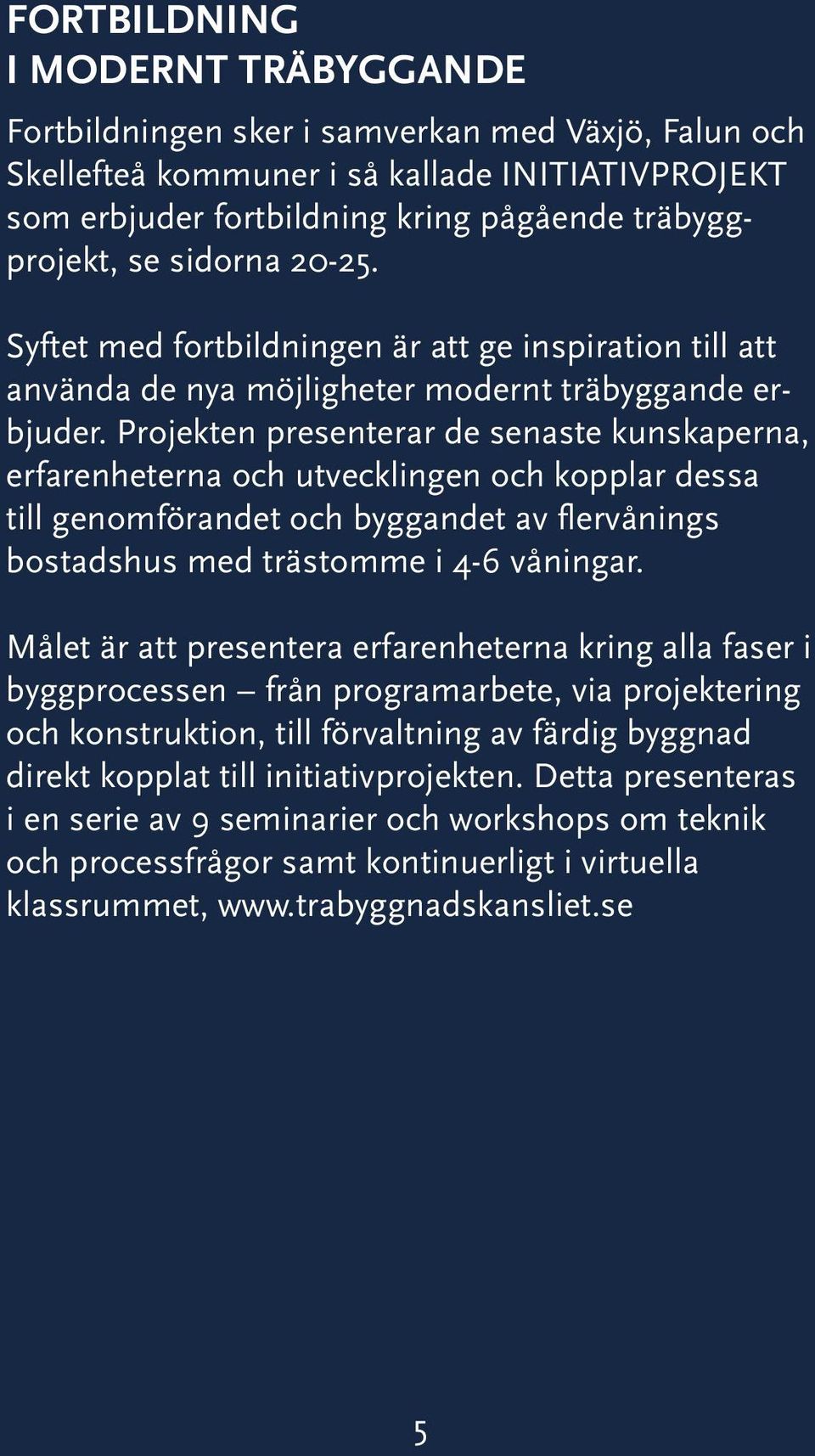 Projekten presenterar de senaste kunskaperna, erfarenheterna och utvecklingen och kopplar dessa till genomförandet och byggandet av flervånings bostadshus med trästomme i 4-6 våningar.