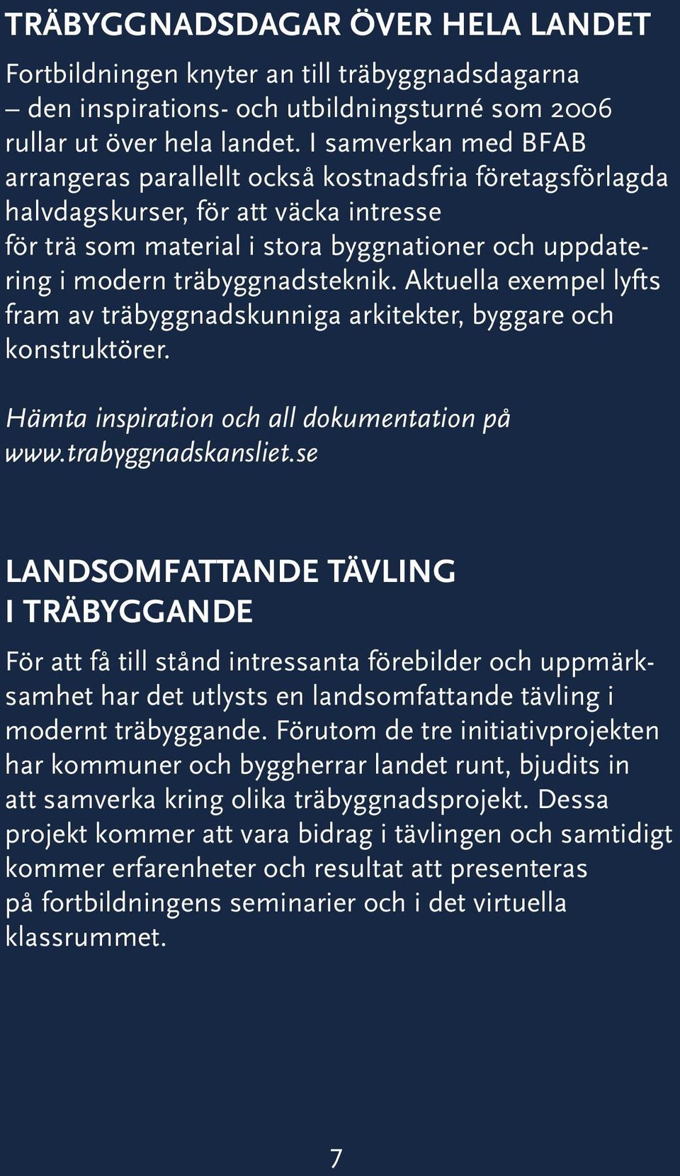 träbyggnadsteknik. Aktuella exempel lyfts fram av träbyggnadskunniga arkitekter, byggare och konstruktörer. Hämta inspiration och all dokumentation på www.trabyggnadskansliet.