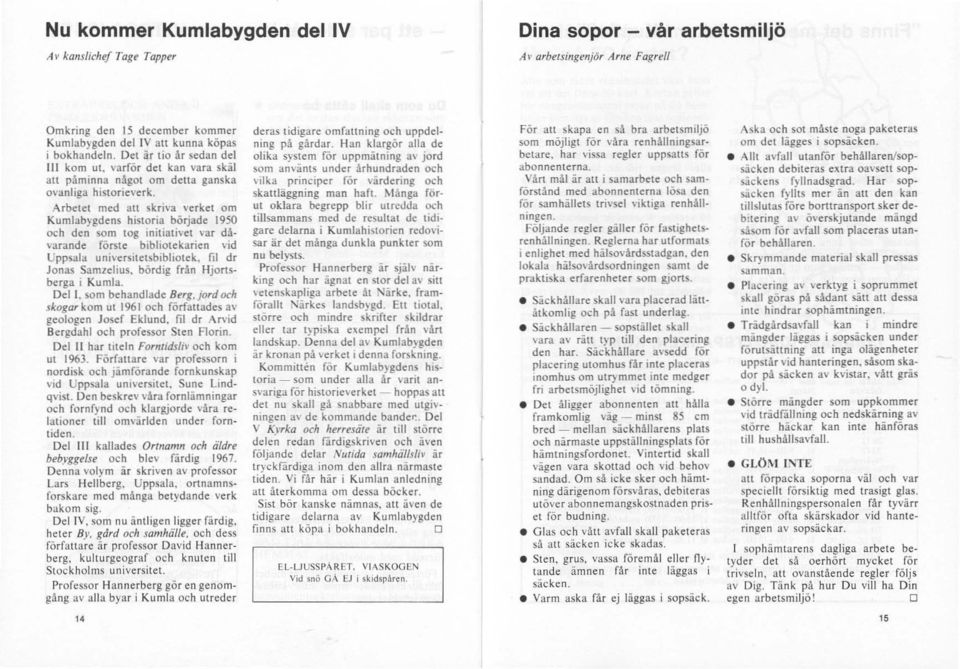 Arbetet med att skriva verket om Kumlabygdens historia började 1950 och den som tog initiativet var då varande förste bibliotekarien vid Uppsala universitetsbibliotek, fil dr Jonas SamzeJius.