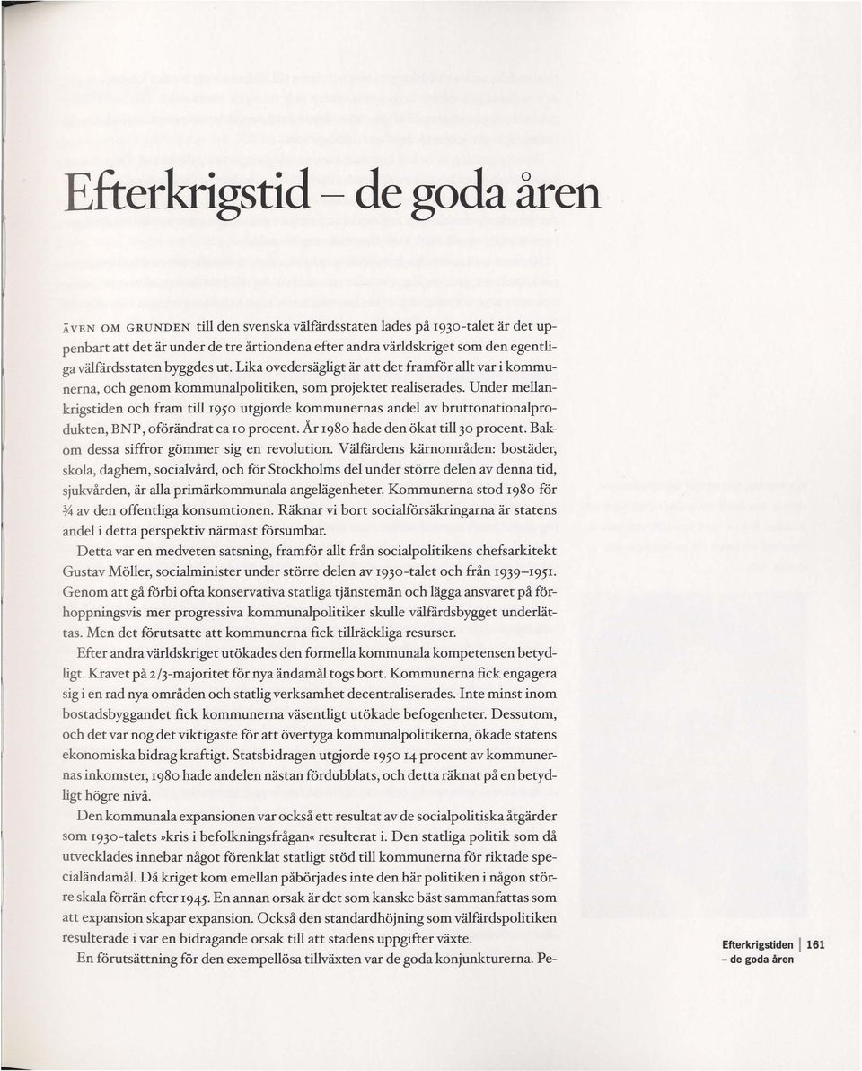 Under mellankrigstiden och fram till 1950 utgjorde kommunernas andel av bruttonationalprodukten, BNP, oförändrat ca!o procent. År 1980 hade den ökat till 30 procent.