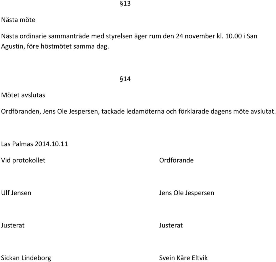 Mötet avslutas 14 Ordföranden, Jens Ole Jespersen, tackade ledamöterna och förklarade dagens