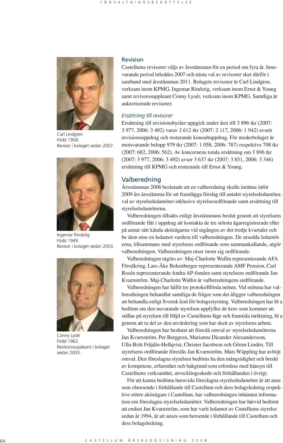 Carl Lindgren Född 1958. Revisor i bolaget sedan 2007. Ingemar Rindstig Född 1949. Revisor i bolaget sedan 2003. Conny Lysér Född 1962. Revisorssuppleant i bolaget sedan 2003.