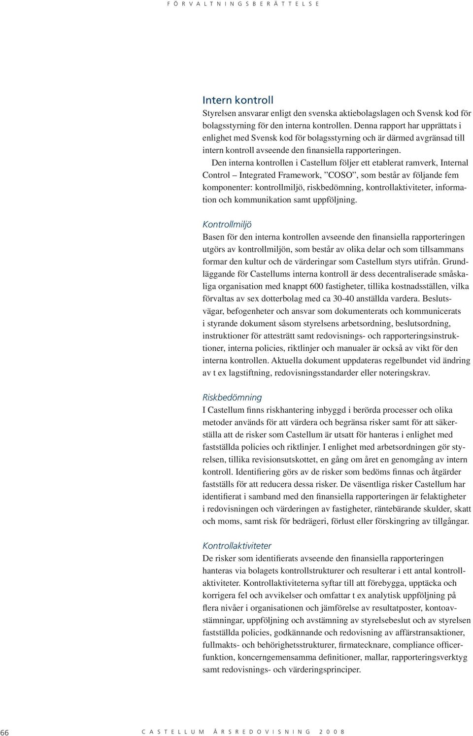 Den interna kontrollen i Castellum följer ett etablerat ramverk, Internal Control Integrated Framework, COSO, som består av följande fem komponenter: kontrollmiljö, riskbedömning,